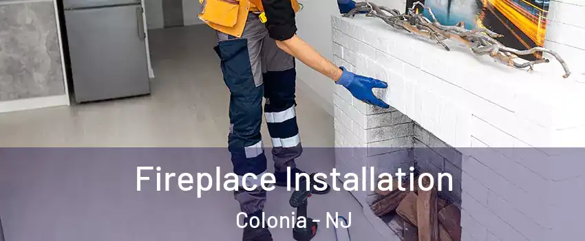  Fireplace Installation Colonia - NJ