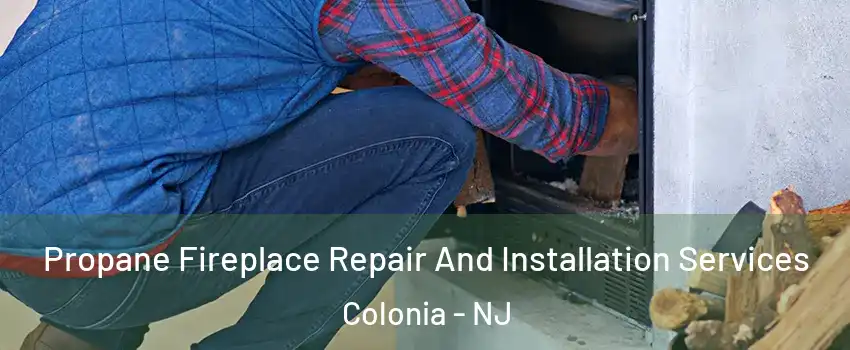  Propane Fireplace Repair And Installation Services Colonia - NJ