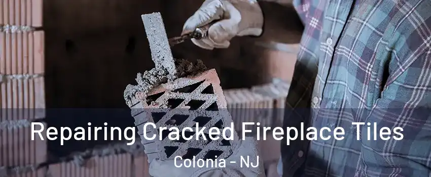  Repairing Cracked Fireplace Tiles Colonia - NJ